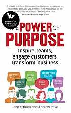 The Power of Purpose: Inspire Teams, Engage Customers, Transform Business
