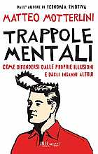 Trappole mentali. Come difendersi dalle proprie illusioni e dagli inganni altrui