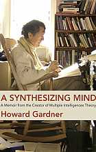 A Synthesizing Mind: A Memoir from the Creator of Multiple Intelligences Theory 