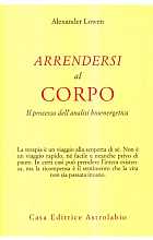 Arrendersi al corpo. Il processo dell'analisi bioenergetica