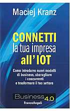 Connetti la tua impresa all'IoT. Come introdurre nuovi modelli di business, sbaragliare i concorrenti e trasformare il tuo settore