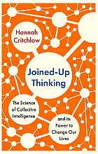 Joined-up thinking. The science of collective intelligence and its power to change our lives