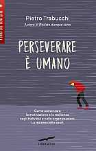 Perseverare è umano. Come aumentare la motivazione e la resilienza negli individui e nelle organizzazioni. La lezione dello sport