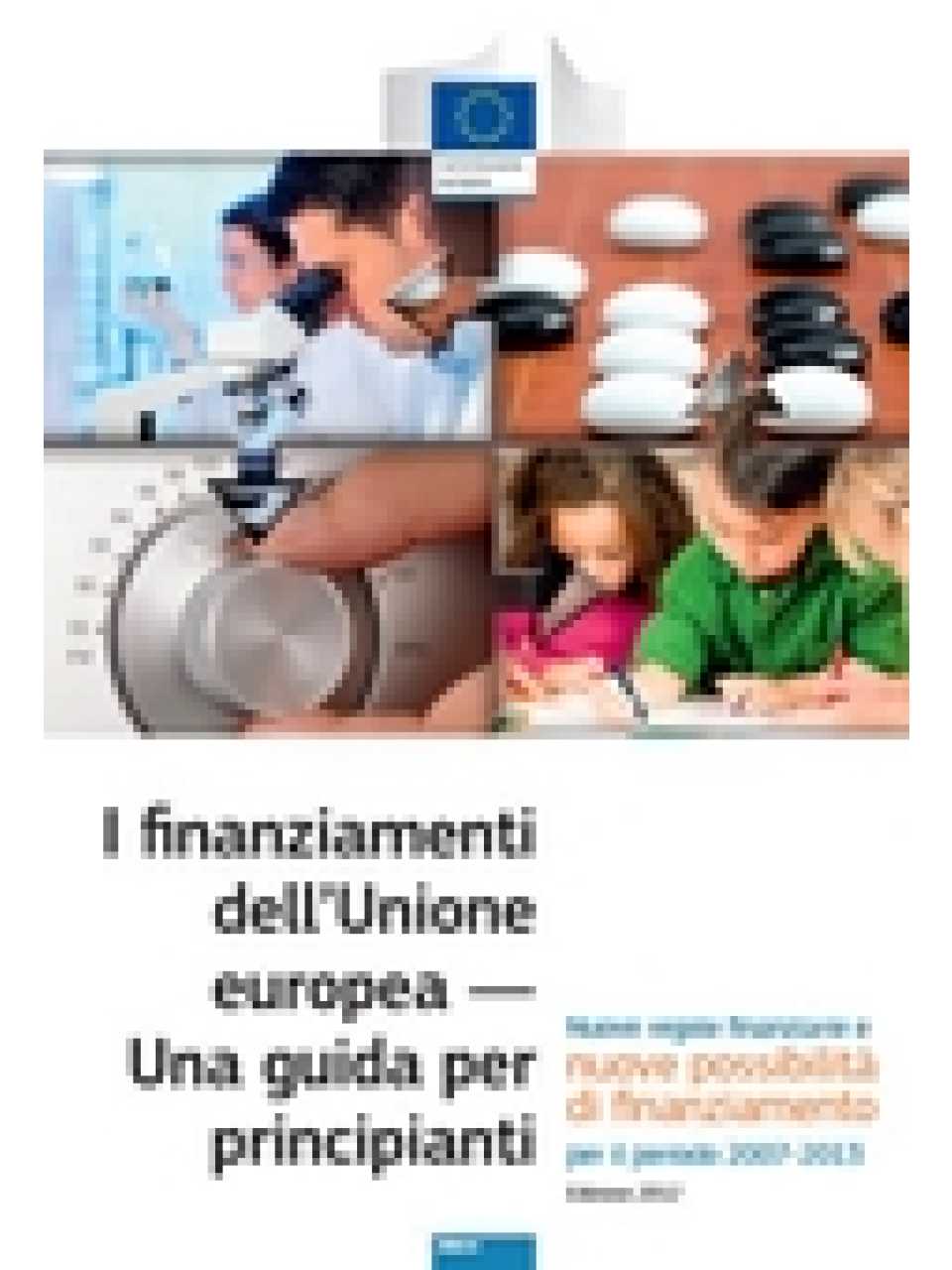 I finanziamenti dell'Unione europea - Una guida per principianti -Nuove Regole finanziarie e nuove possibilità di finanziamento per il periodo 2007-2