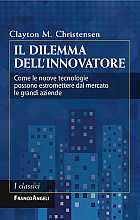 Il dilemma dell'innovatore. Come le nuove tecnologie possono estromettere dal mercato le grandi aziende