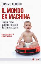 Il mondo ex machina Cinque brevi lezioni di filosofia dell’automazione