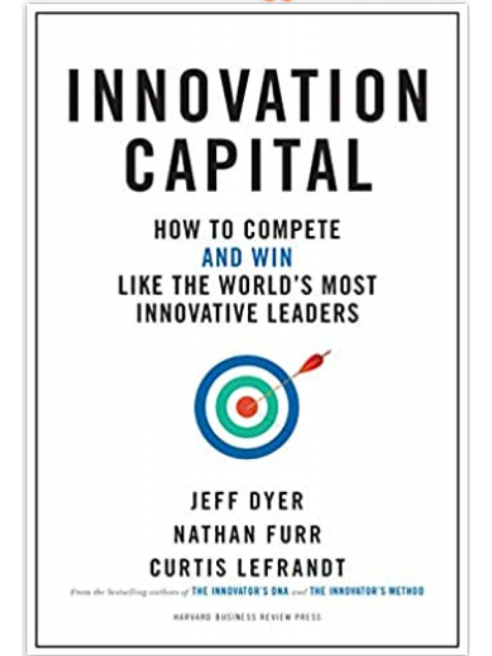 Innovation Capital. How to Compete, and Win, Like the World’s Most Innovative Leaders
