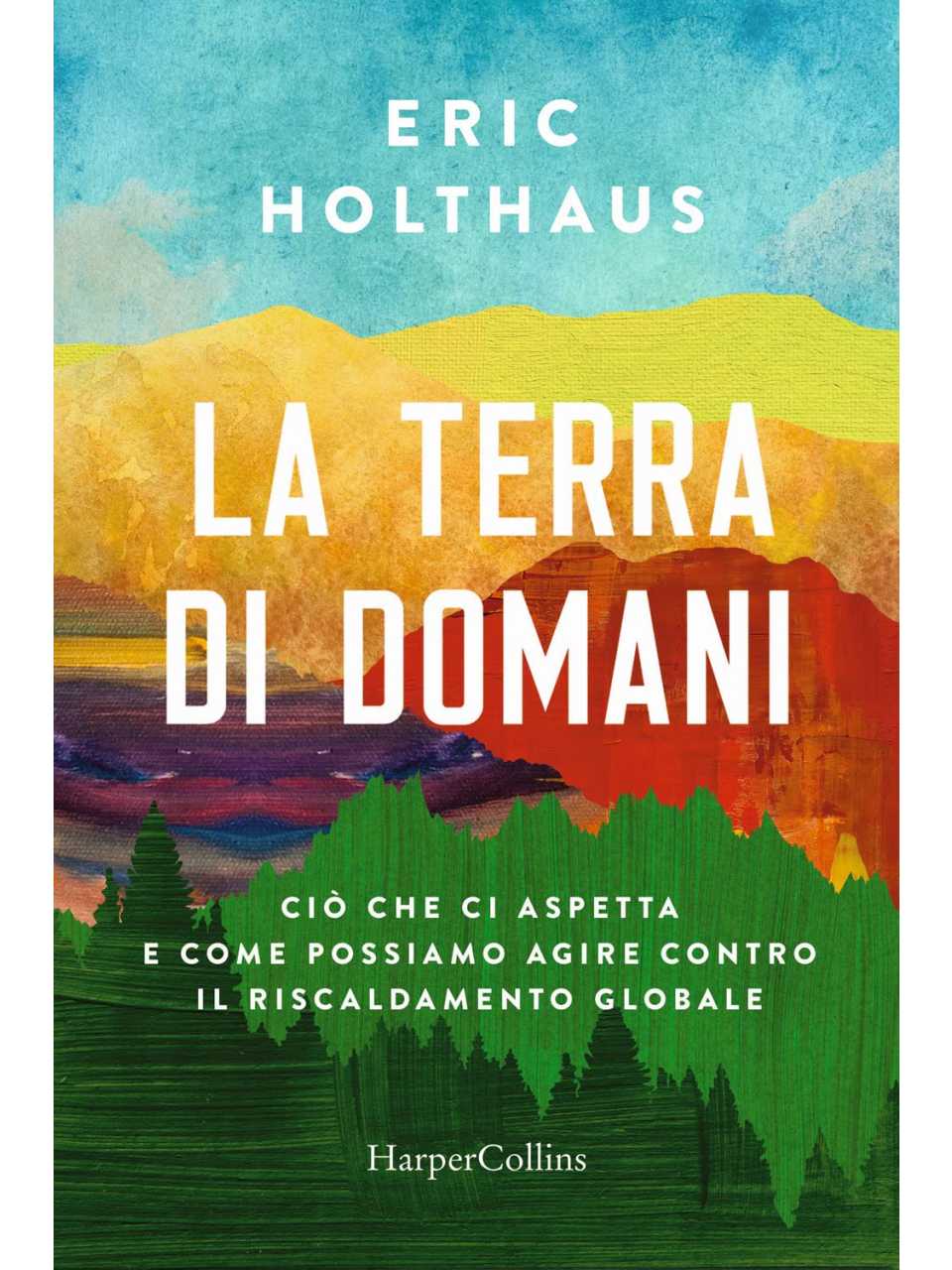La terra di domani. Ciò che ci aspetta e come possiamo agire contro il riscaldamento globale