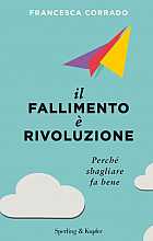 Il fallimento è rivoluzione. Perché sbagliare fa bene