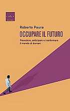 Occupare il futuro. Prevedere, anticipare e trasformare il mondo di domani