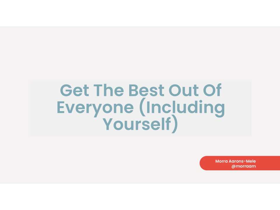 Get the best out of everyone (including yourself)