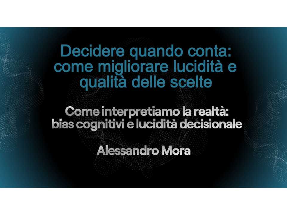 Decidere quando conta: come migliorare lucidità e qualità delle scelte