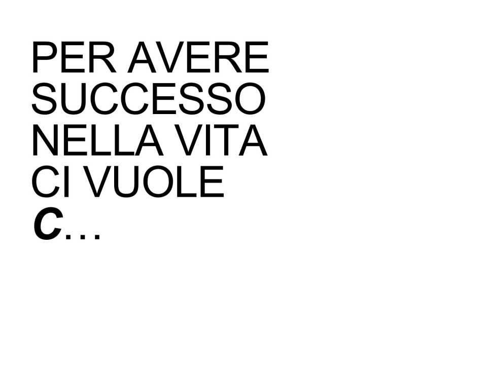 Per avere successo nella vita ci vuole c…