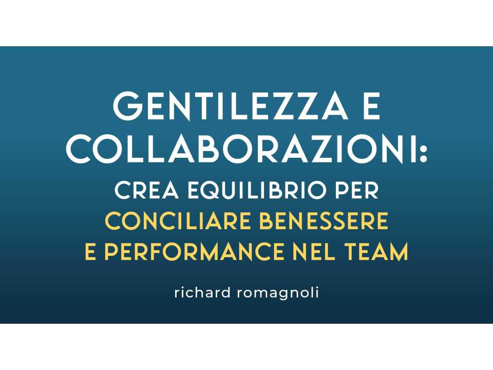 AMBROSETTI MANAGEMENT (*)IN PRESENZA E VIA WEB
Gentilezza e collaborazione: crea equilibrio per conciliare benessere e performance nel team