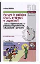 Parlare in pubblico sicuri, preparati e organizzati. Tecniche sperimentate per presentazioni più motivanti, entusiasmanti e persuasive