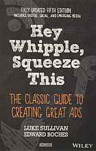Hey, Whipple, Squeeze This: The Classic Guide to Creating Great Ads