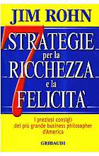 Sette strategie per la ricchezza e la felicità. I preziosi consigli del più grande business philospher d'America