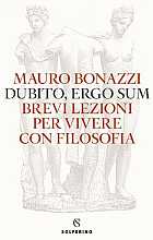 Dubito ergo sum. Brevi lezioni per vivere con filosofia