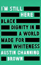 I’m still here. Black dignity in a place made for whiteness