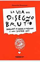 La via del disegno brutto. Riprenditi la libertà di disegnare e non smettere più! 