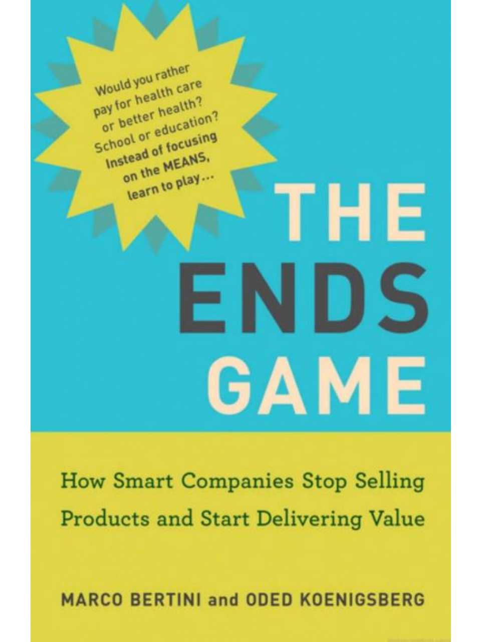 The ends game: how smart companies stop selling products and start delivering value