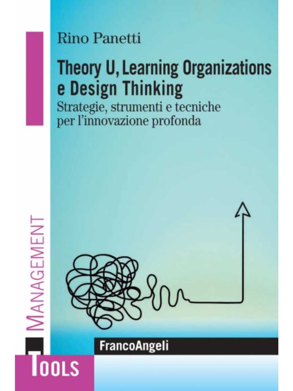 Theory U, learning organizations e design thinking. Strategie, strumenti e tecniche per l'innovazione profonda