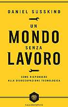 Un mondo senza lavoro. Come rispondere alla disoccupazione tecnologica