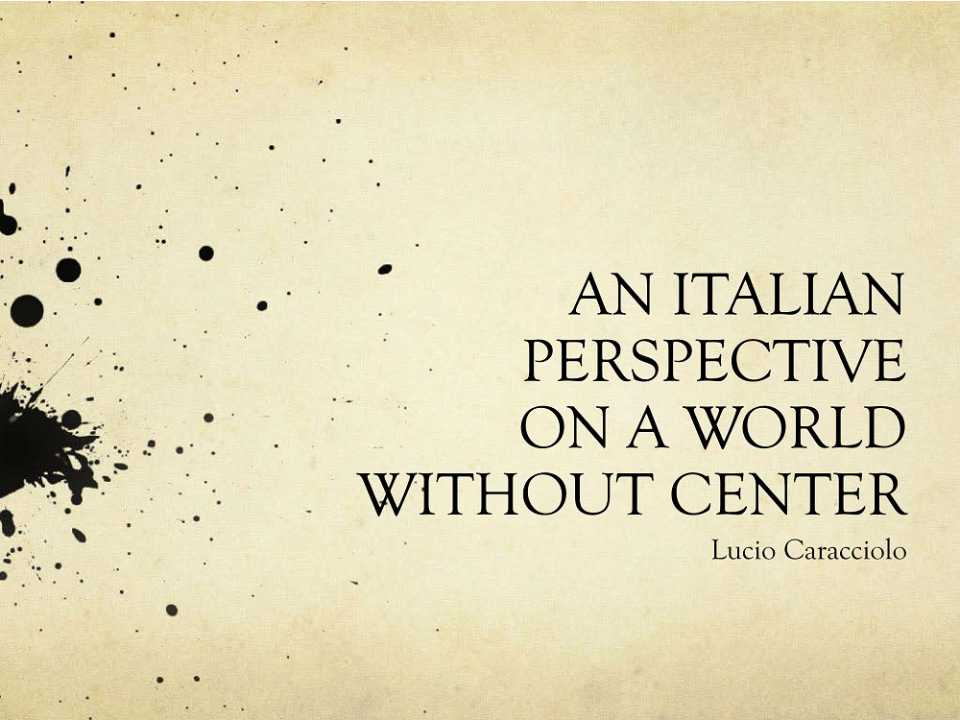 An italian perspective on a world without center