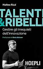 Talenti & ribelli. Gestire gli irrequieti dell'innovazione