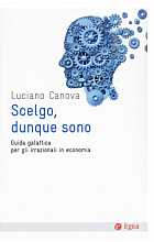 Scelgo, dunque sono. Guida galattica per gli irrazionali in economia