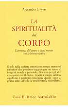 La spiritualità del corpo. L'armonia del corpo e della mente con la bioenergetica