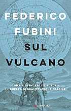 Sul vulcano. Come riprenderci il futuro in questa globalizzazione fragile